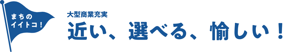 大型商業充実　近い、選べる、愉しい！